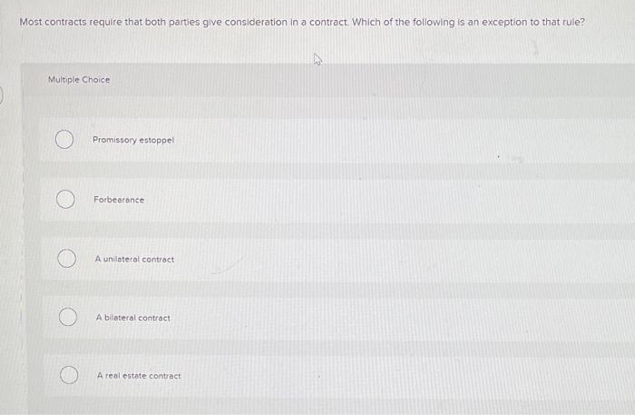  Most contracts require that both parties give consideration in a contract