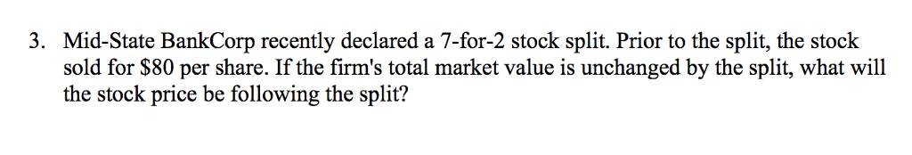  3. Mid-State BankCorp recently declared a 7-for-2 stock split. Prior to