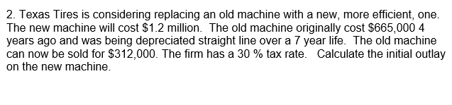 2. Texas Tires is considering replacing an old machine with a
