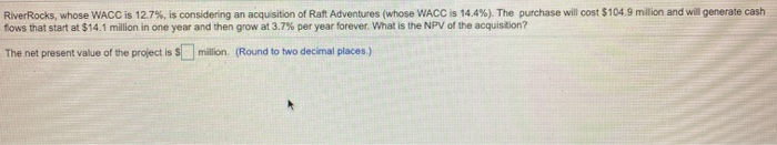  River Rocks, whose WACC is 12.7%, is considering an acquisition of