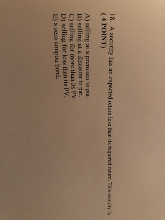 18. A security has an expected return less than its required