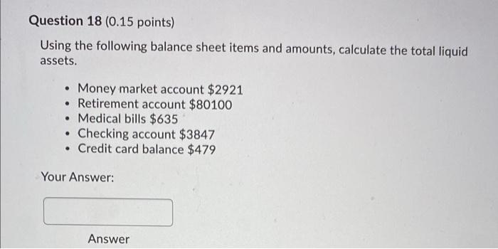  Question 18 (0.15 points) Using the following balance sheet items and