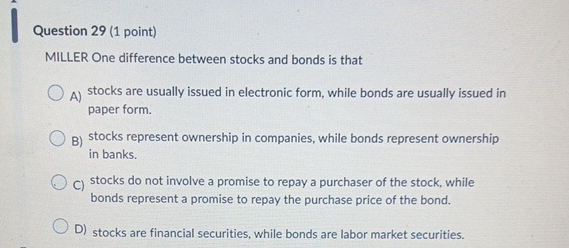  Question 29(1 point) MILLER One difference between stocks and bonds is