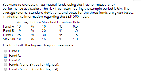 You want to evaluate three mutual funds using the Treynor measure