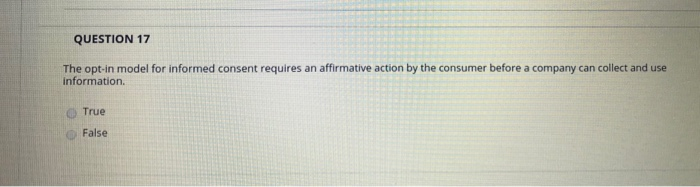  QUESTION 17 The opt-in model for informed consent requires an affirmative