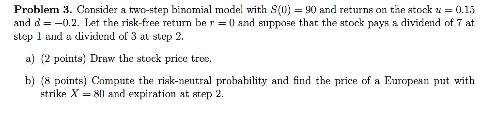  Problem 3. Consider a two-step binomial model with S(0) 90 and