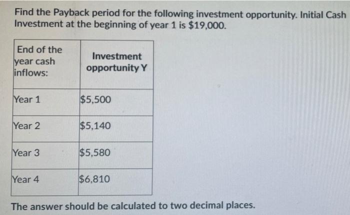 Please put answer in bold Find the Payback period for the following