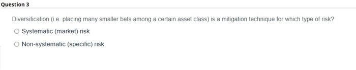  Question 3 Diversification (i.e. placing many smaller bets among a certain