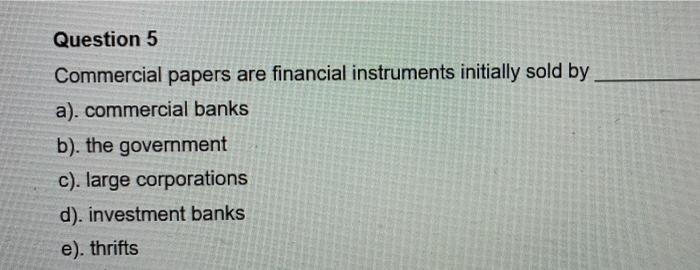  Question 5 Commercial papers are financial instruments initially sold by a).