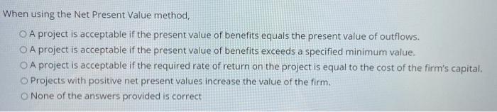  When using the Net Present Value method, O A project is