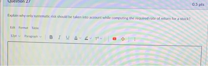  Question 27 0.5 pts Explain why only systematic risk should be