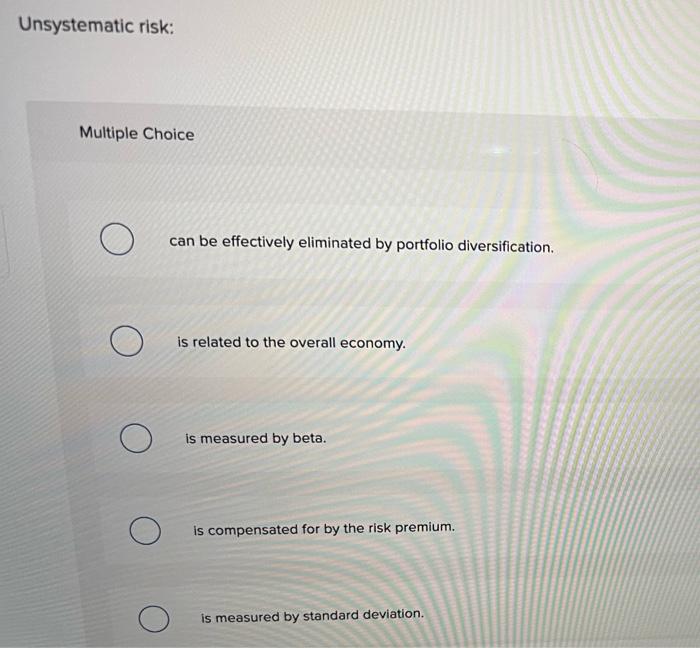 i need it now Unsystematic risk: Multiple Choice can be effectively eliminated