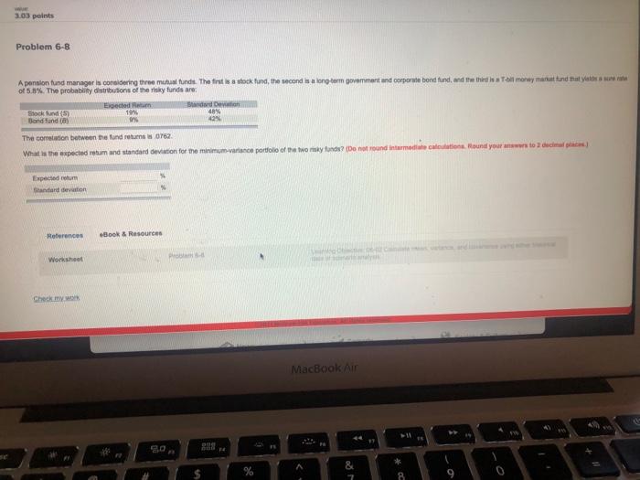  3.03 points Problem 6-8 Apension fund manager is considering three mutual