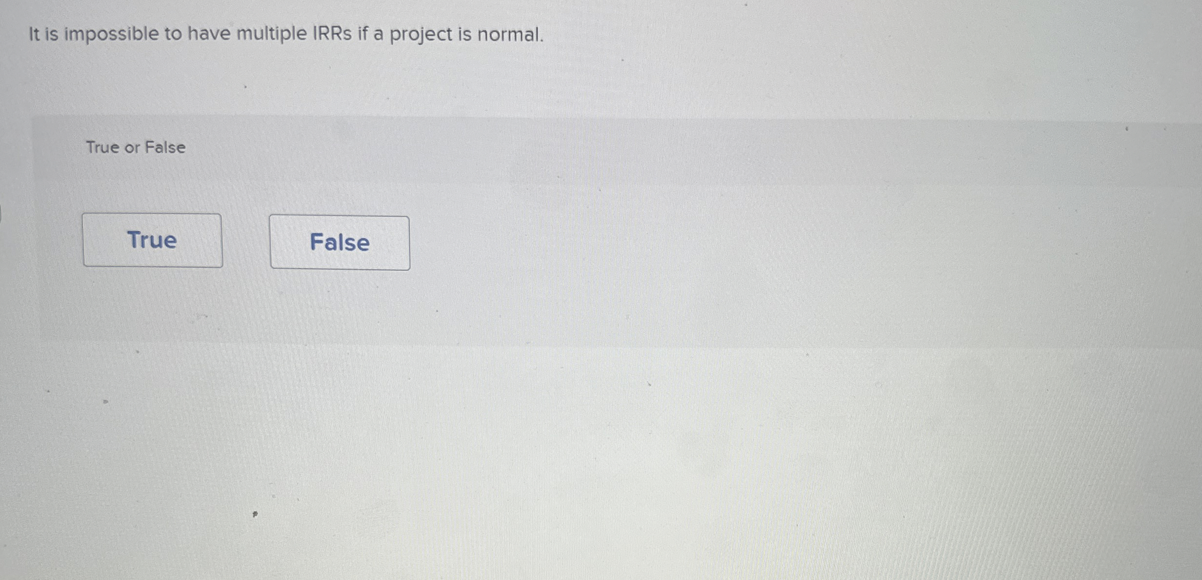  It is impossible to have multiple IRRs if a project is
