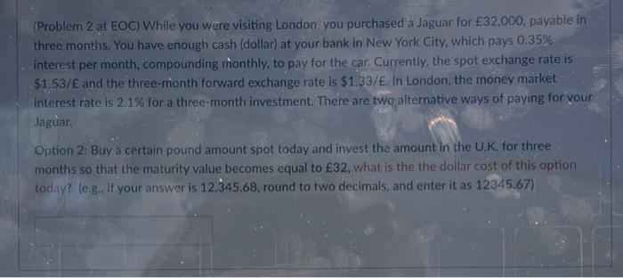 please help (Problem 2 at EOC) While you were visiting London you