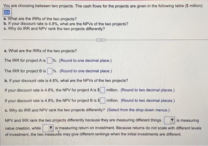  You are choosing between two projects. The cash flows for the