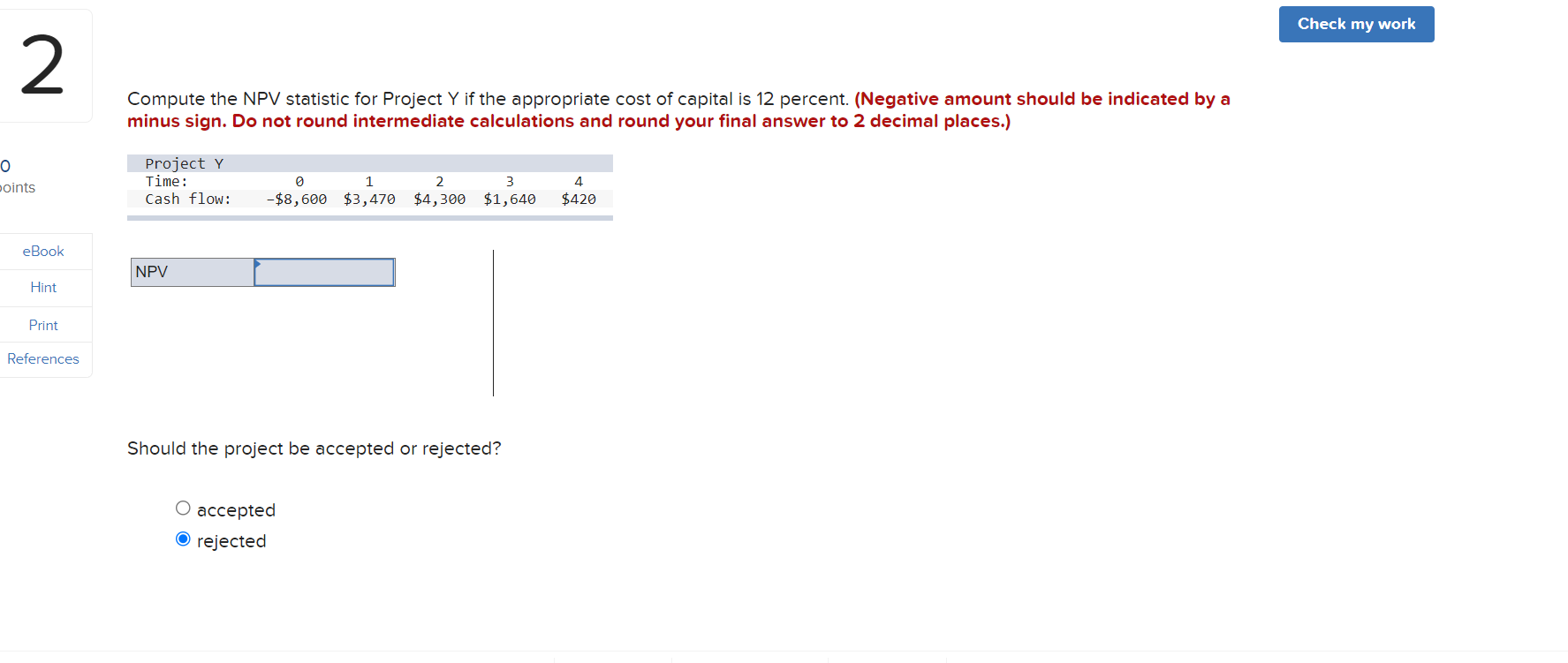Check my work 2 Compute the NPV statistic for Project Y