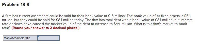 Problem 13-8 A firm has current assets that could be sold