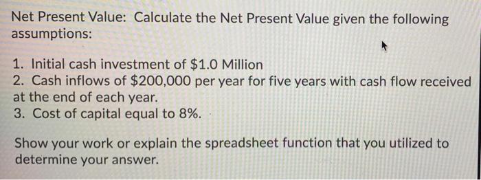  Net Present Value: Calculate the Net Present Value given the following