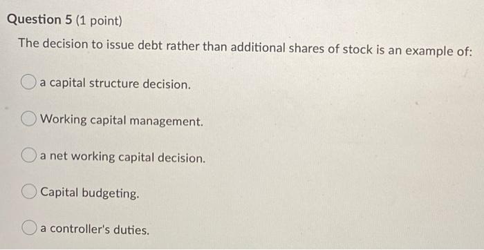  Question 5 (1 point) The decision to issue debt rather than