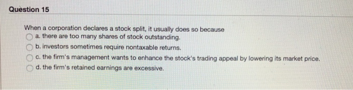  Question 15 When a corporation declares a stock split, it usually