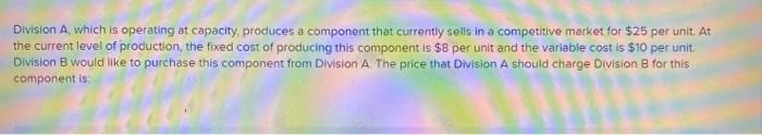  Division A, which is operating at capacity, produces a component that
