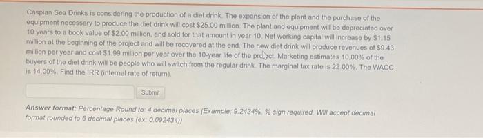 answer correctly please:) Caspian Sea Drinks is considering the production of a