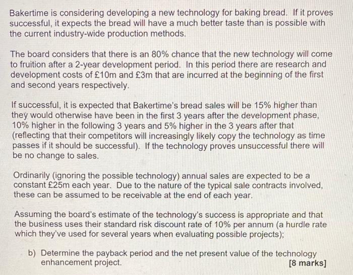  Bakertime is considering developing a new technology for baking bread. If