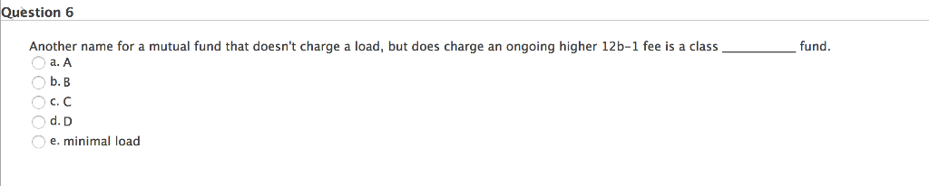  Question 6 Another name for a mutual fund that doesn't charge