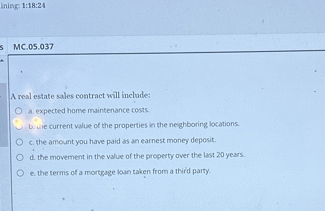  ining: 1:18:24 MC.05.037 A real estate sales contract will include: a.