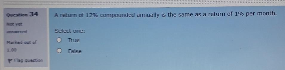 Question 34 A return of 12% compounded annually is the same