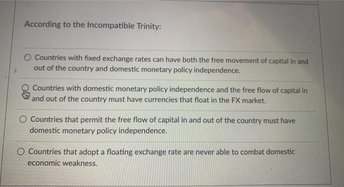  According to the incompatible Trinity: Countries with fixed exchange rates can