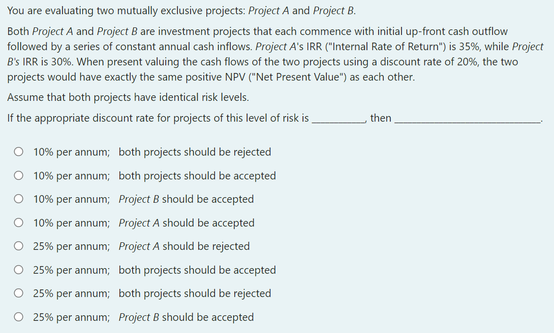 You are evaluating two mutually exclusive projects: Project A and Project