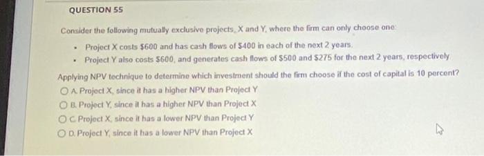  QUESTION 55 Consider the following mutually exclusive projects, X and Y,