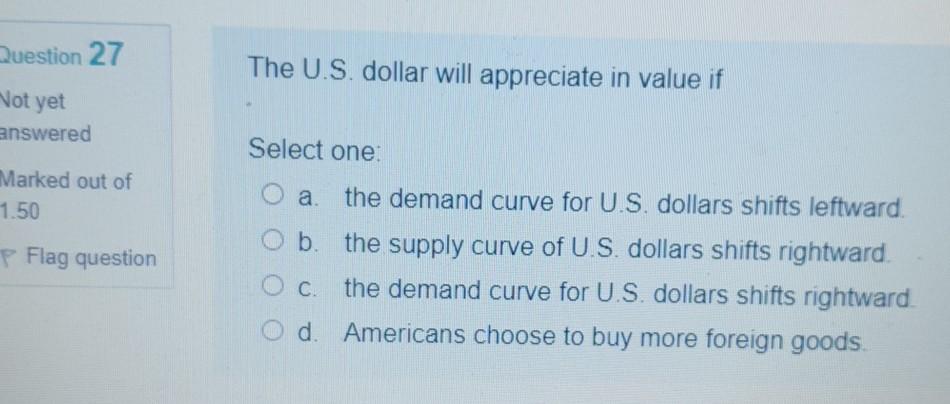  Question 27 The U.S. dollar will appreciate in value if Not