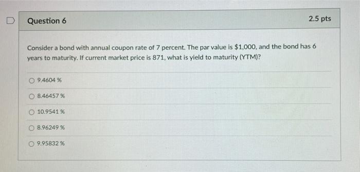  D Question 6 2.5 pts Consider a bond with annual coupon