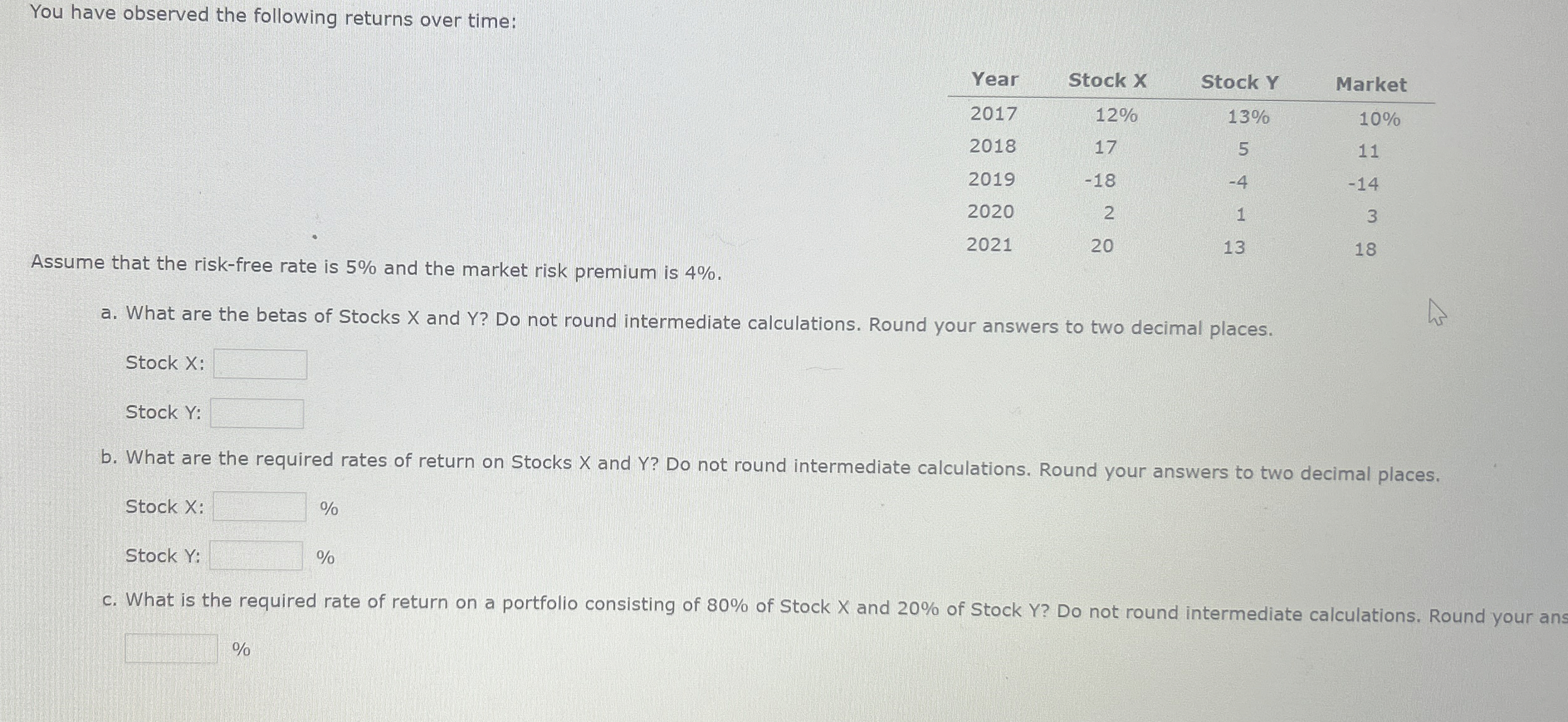  You have observed the following returns over time: \table[[Year,Stock x,Stock Y,Market],[2017,12%,13%,10%