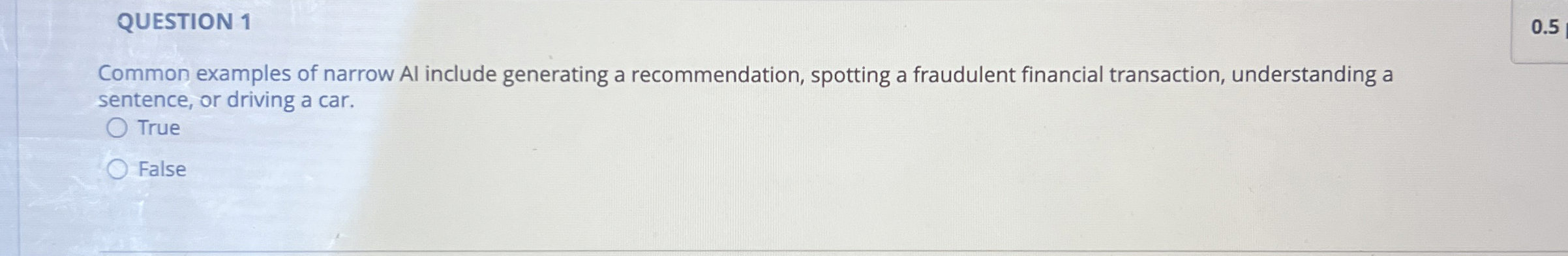  QUESTION 1 Common examples of narrow Al include generating a recommendation,