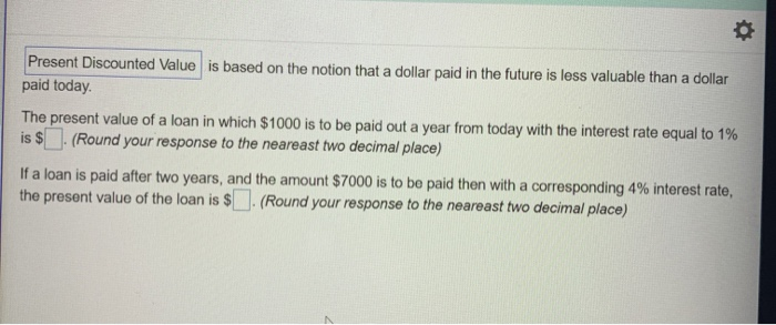  Present Discounted Value is based on the notion that a dollar