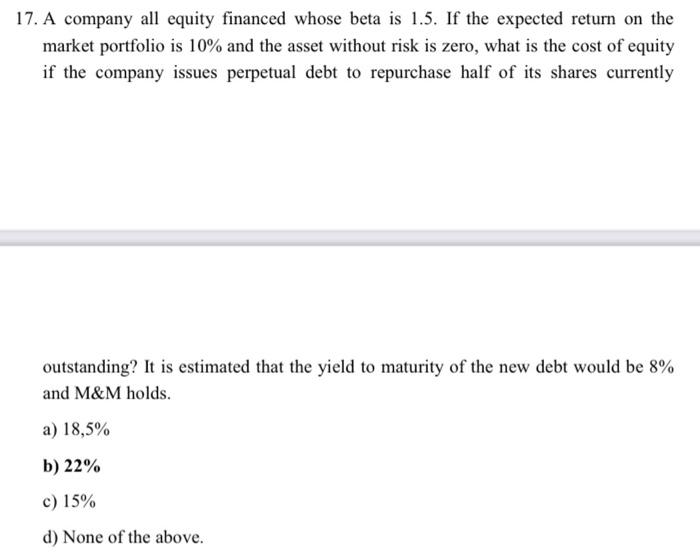  17. A company all equity financed whose beta is 1.5. If