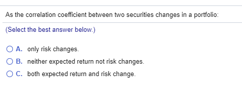  As the correlation coefficient between two securities changes in a portfolio:
