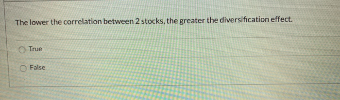 The lower the correlation between 2 stocks, the greater the diversification effect.