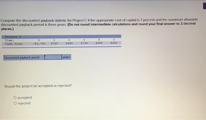  Compute the discounted payback statistic for Project C if the appropriate