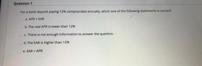  Question 1 For a bank deposit paying 12% compounded annually, which