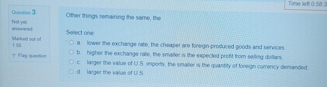  Time left 0:58:3 Question 3 Other things remaining the same, the