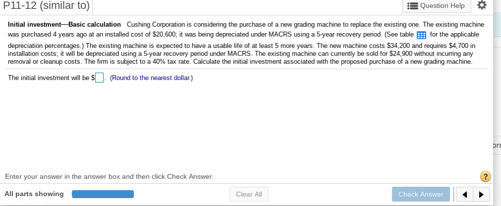  P11-12 (similar to) E Question Help Initial investment-Basic calculation Cushing Corporation