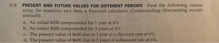  5-9 PRESENT AND FUTURE VALUES FOR DIFFERENT PERIODS Find the following
