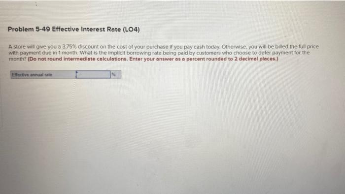  Problem 5.49 Effective Interest Rate (L04) A store will give you
