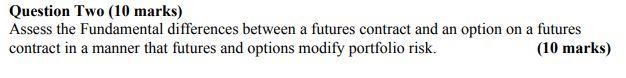 Question Two (10 marks) Assess the Fundamental differences between a futures