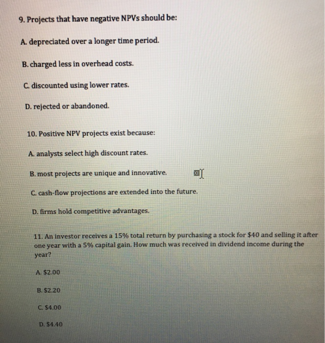  9. Projects that have negative NPVs should be: A. depreciated over